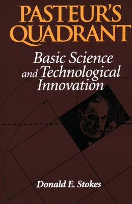 Pasteur's Quadrant: Basic Science and Technological Innovation by Stokes, Donald E.