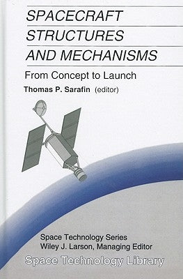 Spacecraft Structures and Mechanisms: From Concept to Launch by Sarafin, Thomas P.