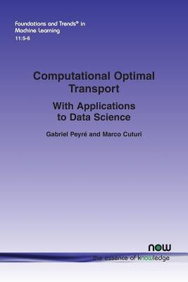 Computational Optimal Transport: With Applications to Data Science by Peyr&#195;&#169;, Gabriel