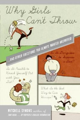 Why Girls Can't Throw: And Other Questions You Always Wanted Answered by Symons, Mitchell