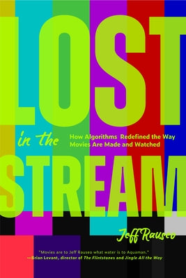Lost in the Stream: How Algorithms Redefined the Way Movies Are Made and Watched (Gift for Film Lovers, Streaming Algorithms, Cinema History) by Rauseo, Jeff