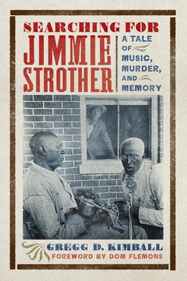 Searching for Jimmie Strother: A Tale of Music, Murder, and Memory by Kimball, Gregg D.