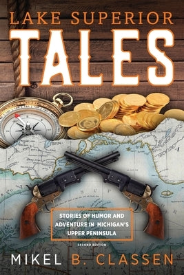 Lake Superior Tales: Stories of Humor and Adventure in Michigan's Upper Peninsula, 2nd Edition by Classen, Mikel B.
