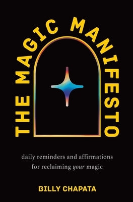 The Magic Manifesto: Daily Reminders and Affirmations for Reclaiming Your Magic by Chapata, Billy