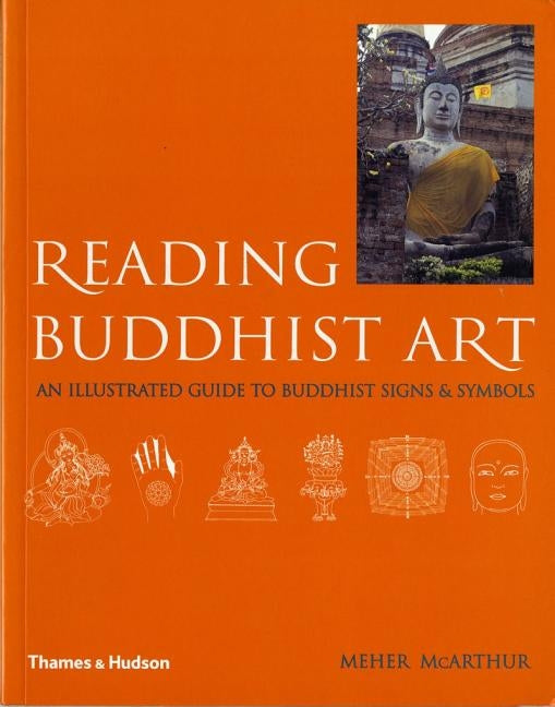 Reading Buddhist Art: An Illustrated Guide to Buddhist Signs and Symbols by McArthur, Meher