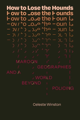 How to Lose the Hounds: Maroon Geographies and a World Beyond Policing by Winston, Celeste