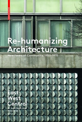 Re-Humanizing Architecture: New Forms of Community, 1950-1970 by MoravÃ¡nszky, Ãkos