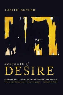 Subjects of Desire: Hegelian Reflections in Twentieth-Century France by Butler, Judith