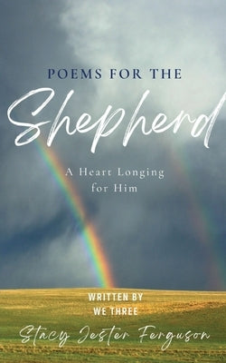 Poems for The Shepherd: A Heart longing for Him by Ferguson, Stacy