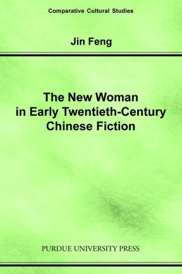 New Woman in Early Twentieth-Century Chinese Fiction by Feng, Jin
