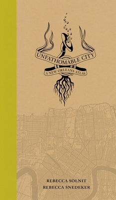 Unfathomable City: A New Orleans Atlas by Solnit, Rebecca