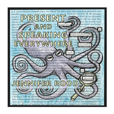 Present and Speaking Everywhere: A Collection of Found Poetry/Art by Rood, Jennifer