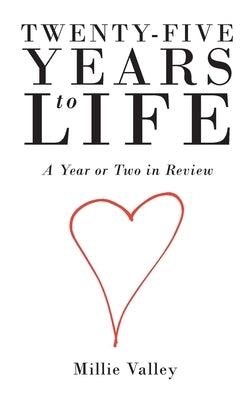 Twenty-Five Years to Life: A Year or Two in Review by Valley, Millie