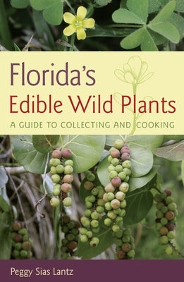 Florida's Edible Wild Plants: A Guide to Collecting and Cooking by Lantz, Peggy Sias