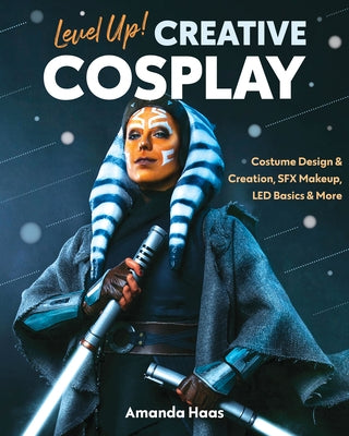 Level Up! Creative Cosplay: Costume Design & Creation, Sfx Makeup, Led Basics & More by Haas, Amanda