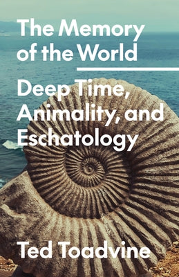 The Memory of the World: Deep Time, Animality, and Eschatology Volume 70 by Toadvine, Ted