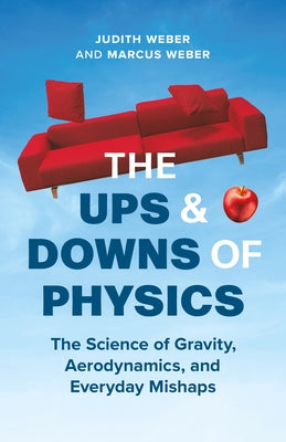The Ups and Downs of Physics: The Science of Gravity, Aerodynamics, and Everyday Mishaps by Weber, Judith