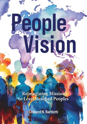 People Vision: Reimagining Mission to Least Reached Peoples by Bartlotti, Leonard N.