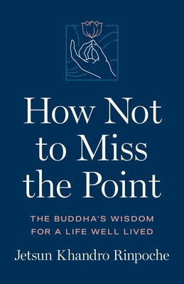 How Not to Miss the Point: The Buddha's Wisdom for a Life Well Lived by Rinpoche, Jetsun Khandro