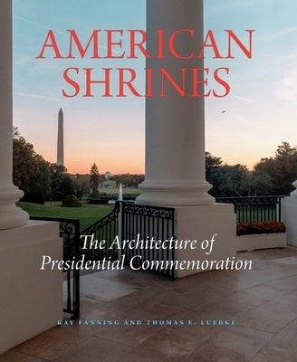 American Shrines: The Architecture of Presidential Commemoration by Fanning, Kay