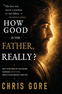 How Good Is The Father, Really? by Gore, Chris