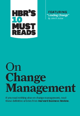 Hbr's 10 Must Reads on Change Management (Including Featured Article "leading Change," by John P. Kotter) by Review, Harvard Business