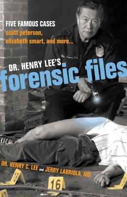 Dr. Henry Lee's Forensic Files: Five Famous Cases Scott Peterson, Elizabeth Smart, and more... by Lee, Henry C.