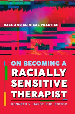 On Becoming a Racially Sensitive Therapist: Race and Clinical Practice by Hardy, Kenneth V.