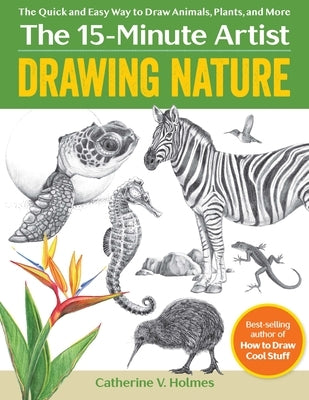 Drawing Nature: The Quick and Easy Way to Draw Animals, Plants, and More by Holmes, Catherine V.