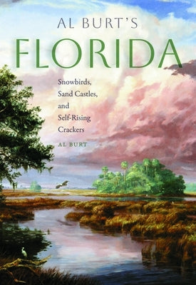 Al Burt's Florida: Snowbirds, Sand Castles, and Self-Rising Crackers by Burt, Al