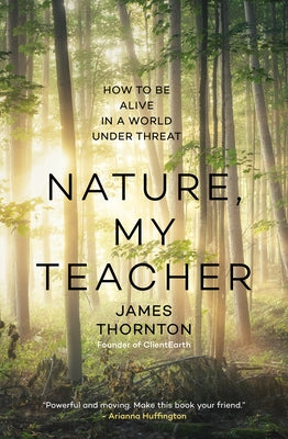 Nature, My Teacher: How to Be Alive in a World Under Threat by Thornton, James Kevin