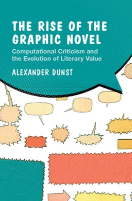 The Rise of the Graphic Novel: Computational Criticism and the Evolution of Literary Value by Dunst, Alexander