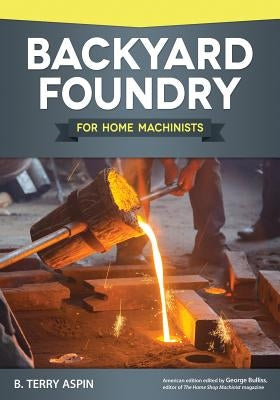 Backyard Foundry for Home Machinists by Aspin, B. Terry