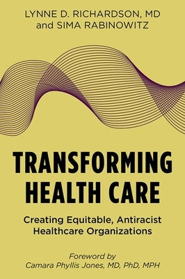 Transforming Health Care: Creating Equitable, Antiracist Healthcare Organizations by Richardson, Lynne D.