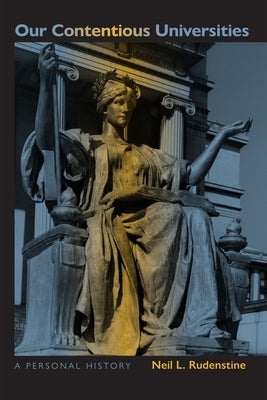 Our Contentious Universities: A Personal History by Rudenstine, Neil L.