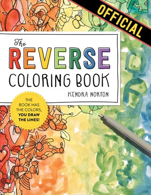 The Reverse Coloring Book(tm): The Book Has the Colors, You Draw the Lines! by Norton, Kendra