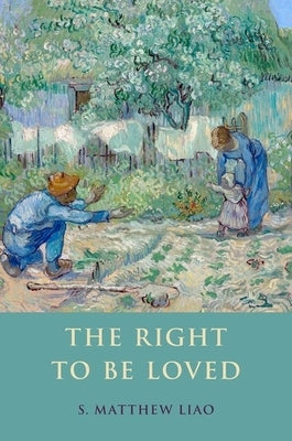 Right to Be Loved by Liao, S. Matthew