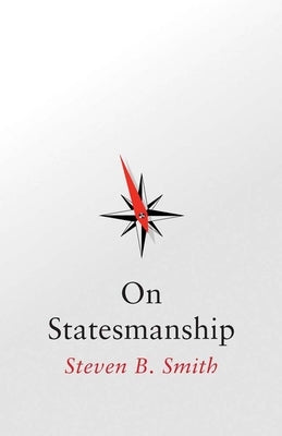 On Statesmanship by Smith, Steven B.