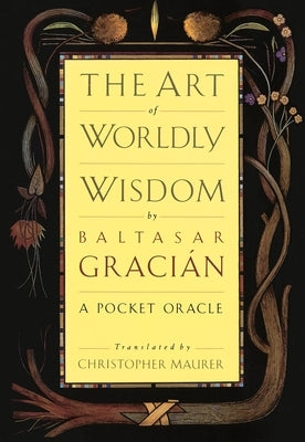 The Art of Worldly Wisdom: A Pocket Oracle by Gracian, Balthasar