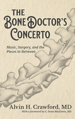 The Bone Doctor's Concerto: Music, Surgery, and the Pieces in Between by Crawford, Alvin