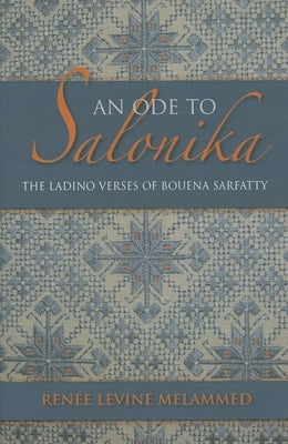 An Ode to Salonika: The Ladino Verses of Bouena Sarfatty by Melammed, RenÃ©e Levine