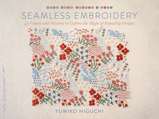 Seamless Embroidery: 42 Projects and Patterns to Explore the Magic of Repeating Designs by Higuchi, Yumiko