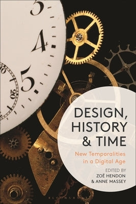 Design, History and Time: New Temporalities in a Digital Age by Hendon, ZoÃ«