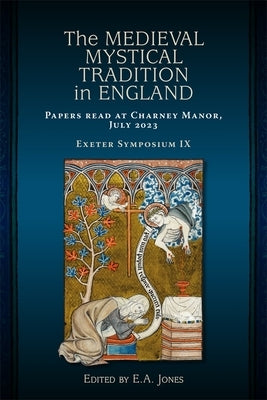 The Medieval Mystical Tradition in England: Papers Read at Charney Manor, July 2023 [Exeter Symposium IX] by Jones, E. A.