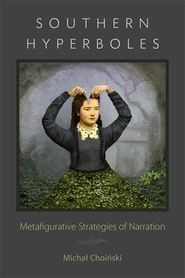 Southern Hyperboles: Metafigurative Strategies of Narration by Choiński, Michal