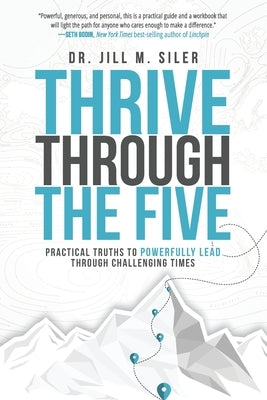 Thrive Through the Five: Practical Truths to Powerfully Lead through Challenging Times by Siler, Jill