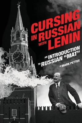 Cursing in Russian with Lenin: An Introduction to Russian "Mat" by Pettus, Mark R.