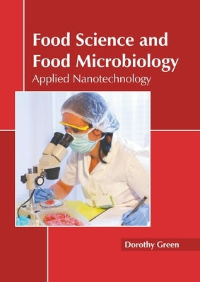 Food Science and Food Microbiology: Applied Nanotechnology by Green, Dorothy