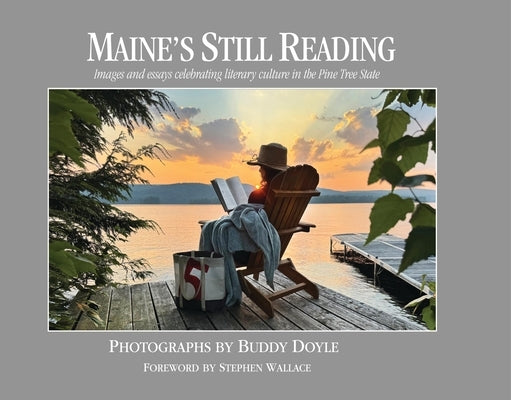 Maine's Still Reading: Images and Essays Celebrating Literary Culture in the Pine Tree State by Doyle, Buddy