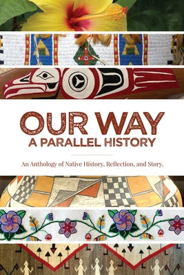 Our Way: --A Parallel History: An Anthology of Native History, Reflection, and Story by Cajune, Julie